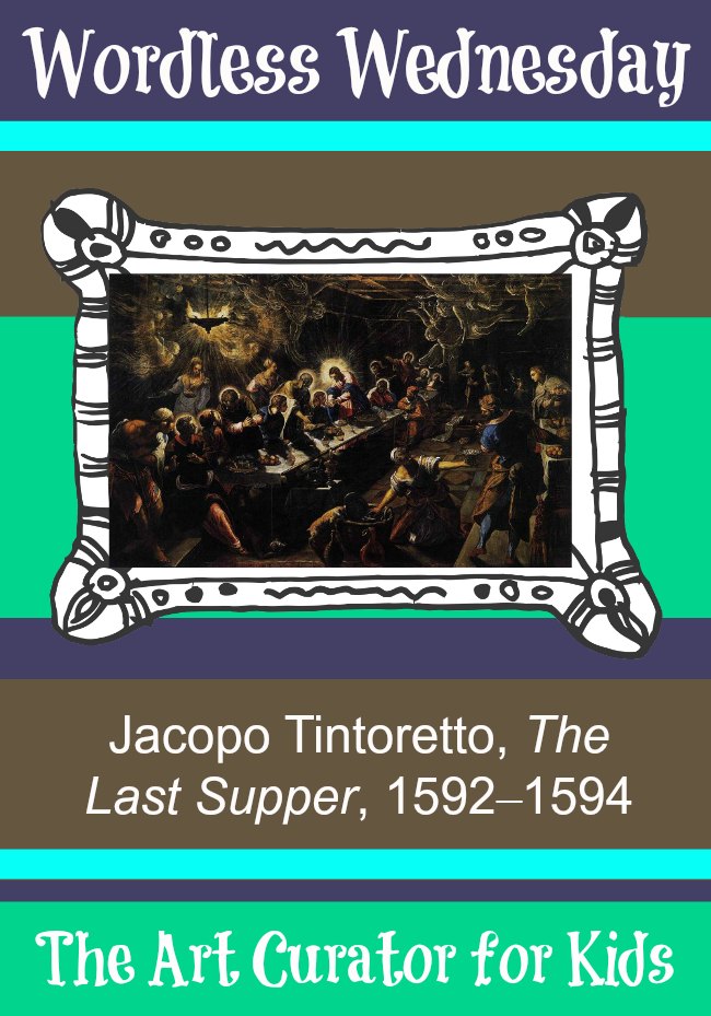 The Art Curator for Kids - Wordless Wednesday - Jacopo Tintoretto, The Last Supper, 1592–1594