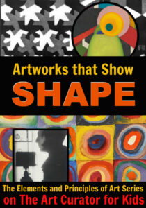 The Art Curator for Kids - Elements and Principles of Art Series - Artworks that Use Shape